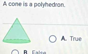 A cone is a polyhedron.
A. True
BFalse