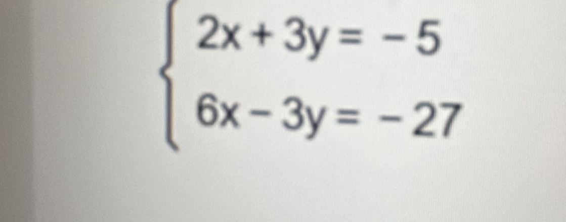 beginarrayl 2x+3y=-5 6x-3y=-27endarray.