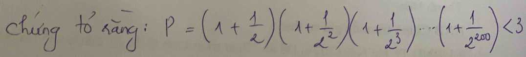 chuing to nāng P=(1+ 1/2 )(1+ 1/2^2 )(1+ 1/2^3 )·s (1+ 1/2^(200) )<3</tex>