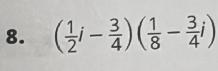 ( 1/2 i- 3/4 )( 1/8 - 3/4 i)