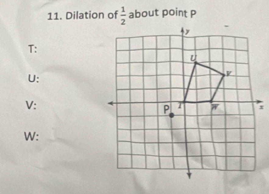 Dilation of  1/2  about point P
T :
U :
V :
W :