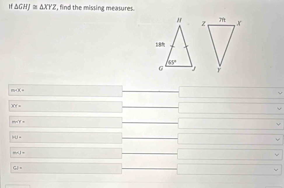 If △ GHJ≌ △ XYZ , find the missing measures.
m
□ 
□ □ 
XY=
□ 
□
m
□
□
HJ=
□ 
□^1
m
□
□ vee
GJ=
frac ^circ 
□ vee