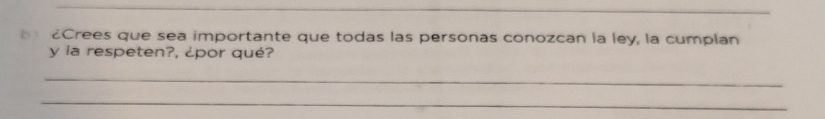 Crees que sea importante que todas las personas conozcan la ley, la cumplan 
y la respeten?, ¿por qué? 
_ 
_