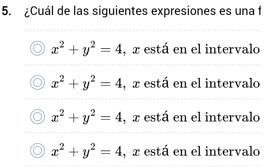 ¿Cuál de las siguientes expresiones es una f
x^2+y^2=4 , x está en el intervalo
x^2+y^2=4 , x está en el intervalo
x^2+y^2=4 , x está en el intervalo
x^2+y^2=4 , x está en el intervalo