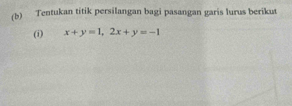 Tentukan titik persilangan bagi pasangan garis lurus berikut 
(i) x+y=1, 2x+y=-1