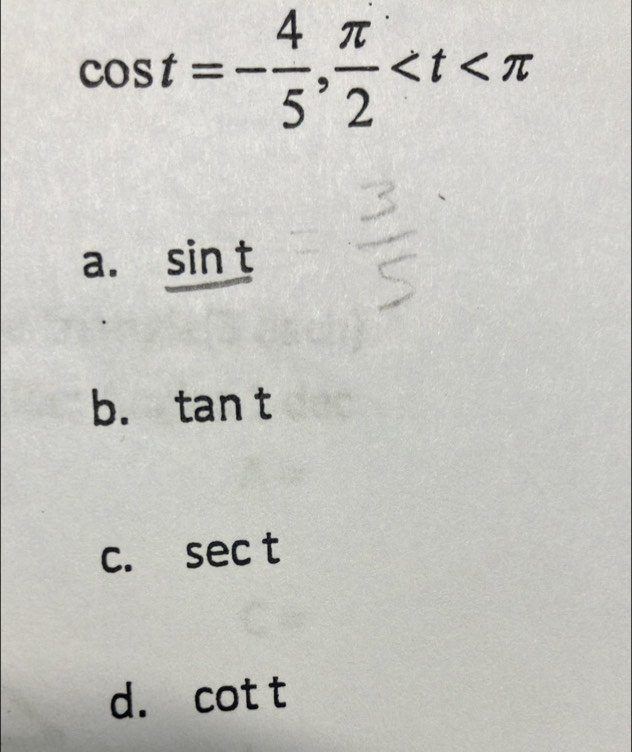 cos t=- 4/5 ,  π /2 
a. _ sin t
b. tan t
C. sec t
d. cot t