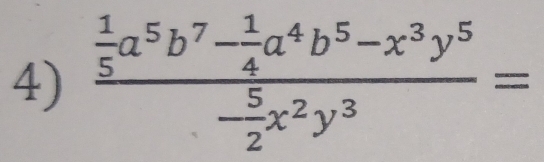 frac  1/5 a^5b^7- 1/4 a^4b^5-x^3y^5- 5/2 x^2y^3=