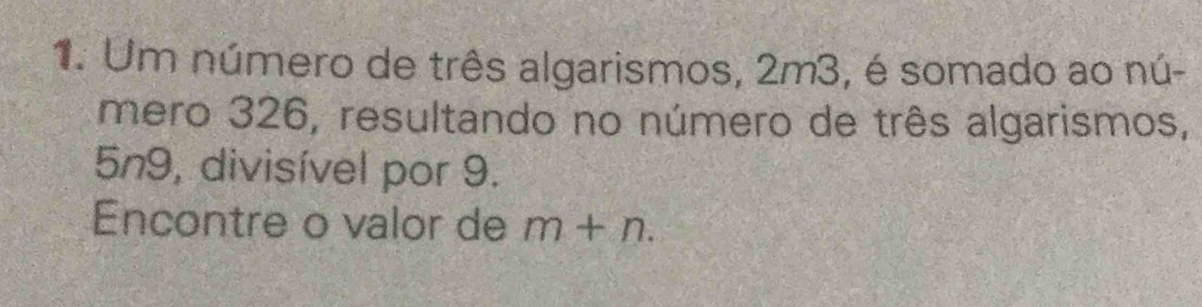 Um número de três algarismos, 2m3, é somado ao nú- 
mero 326, resultando no número de três algarismos,
5n9, divisível por 9. 
Encontre o valor de m+n.