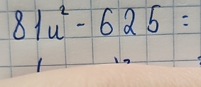 81u^2-625=
1