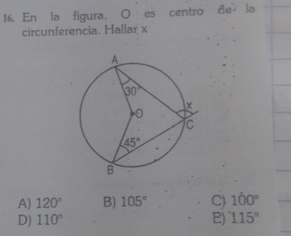 En la figura, O  es centro de  la
circunferencia. Hallar x
A) 120° B) 105° C) 100°
D) 110° E) 115°