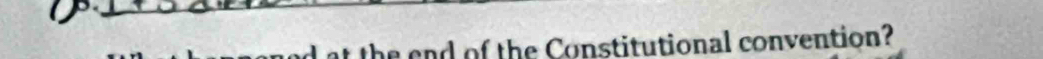 the end of the Constitutional convention?