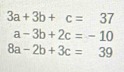 3a+3b+c=37
a-3b+2c=-10
8a-2b+3c=39