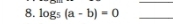 log _5(a-b)=0 _