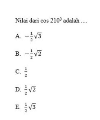 Nilai dari cos 210° adalah ....
A. - 1/2 sqrt(3)
B. - 1/2 sqrt(2)
C.  1/2 
D.  1/2 sqrt(2)
E.  1/2 sqrt(3)