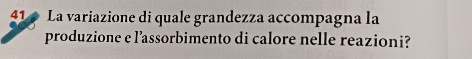 La variazione di quale grandezza accompagna la 
produzione e l’assorbimento di calore nelle reazioni?