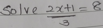 Solve  (2x+1)/3 =8