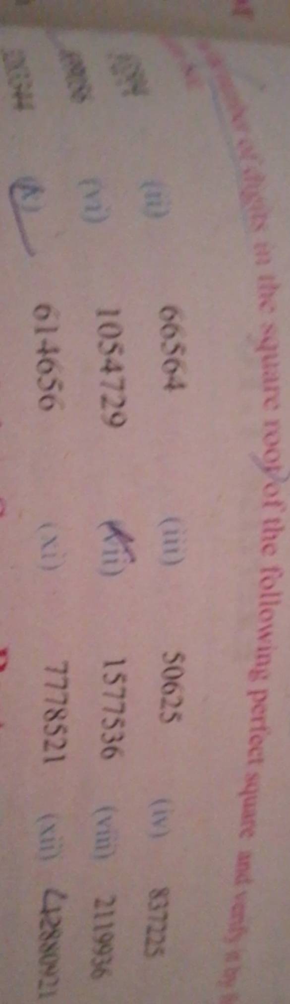 of 
amebe of digits in the square roof of the following perfect square and verfy in b
66564 (iii) 50625 (iv) 
(ii) 837225
1054729 1577536 (viii) 2119936
(vi) (V)
7778521
(
614656 (xi) (xii) C12880921