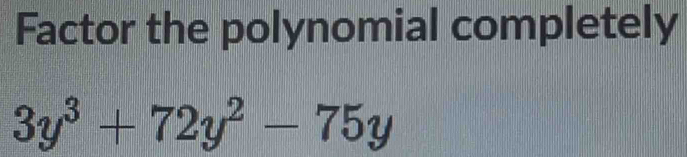 Factor the polynomial completely
3y^3+72y^2-75y