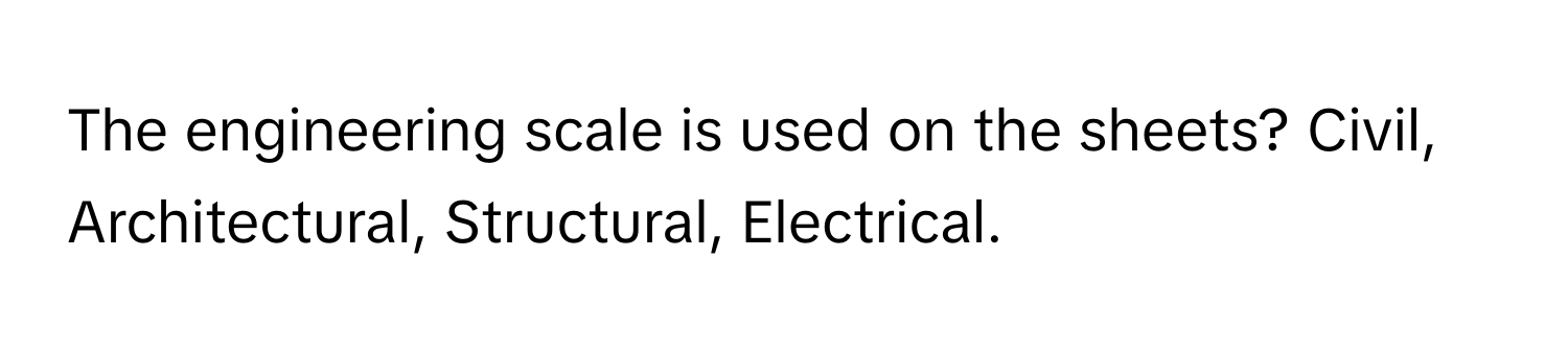 The engineering scale is used on the sheets? Civil, Architectural, Structural, Electrical.