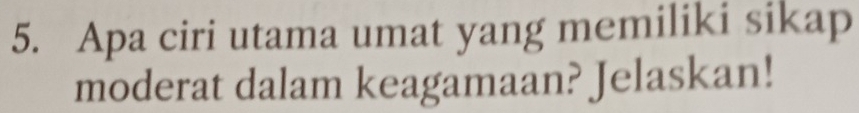 Apa ciri utama umat yang memiliki sikap 
moderat dalam keagamaan? Jelaskan!