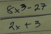  (8x^3-27)/2x+3 