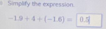 Simplify the expression.
-1.9+4+(-1.6)=|0.5|