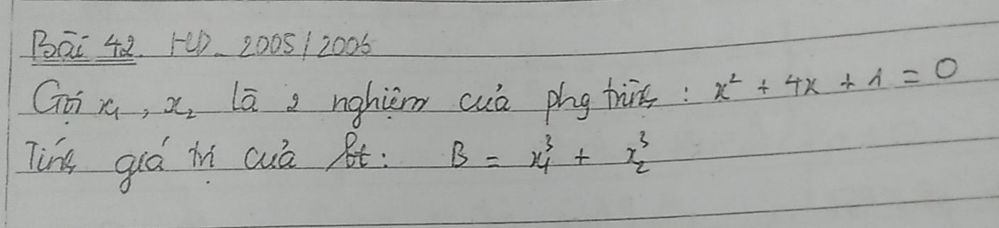 Bai 42. eD. 2005 1 2006 
Go y, x_2 lā a nghièm cuò phg trit: x^2+4x+1=0
Tihe gid in cua Bt : B=x^3_1+x^3_2