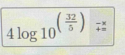 4log 10^((frac 32)5)_+=