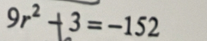 9r^2+3=-152