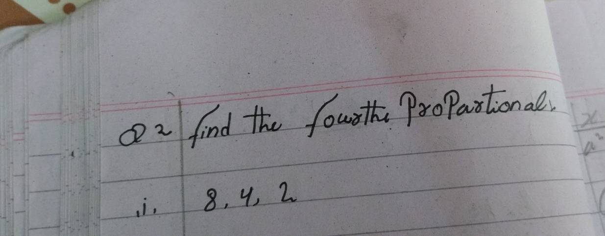 find the fourth ProPastional
 x/a^2 
i. 8, 4, 2