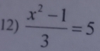  (x^2-1)/3 =5