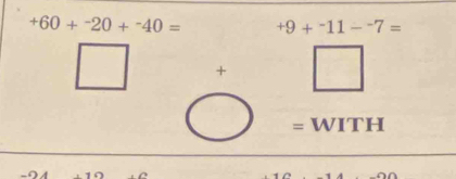 +60+^-20+^-40= +9+^-11-^-7=
+
= WITH