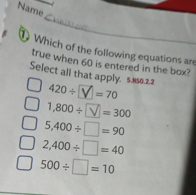 Name
_
1 Which of the following equations are
true when 60 is entered in the box?
Select all that apply. 5.Ns0.2.2
420 ÷ ✔ = 70
1,800/ □ =300
5,400/ □ =90
2,400/ □ =40
500/ □ =10