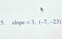 slope =3,(-7,-23)