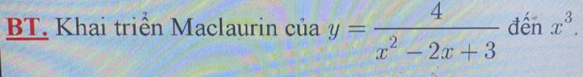 BT. Khai triển Maclaurin của y= 4/x^2-2x+3  đến x^3.