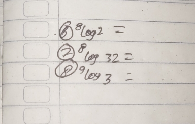 ⑧ ^8log^2=
② 8log 32=
^9log _3=