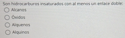 Son hidrocarburos insaturados con al menos un enlace doble:
Alcanos
Óxidos
Alquenos
Alquinos