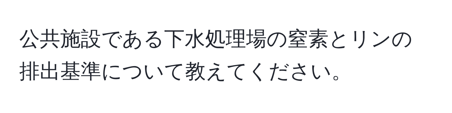 公共施設である下水処理場の窒素とリンの排出基準について教えてください。