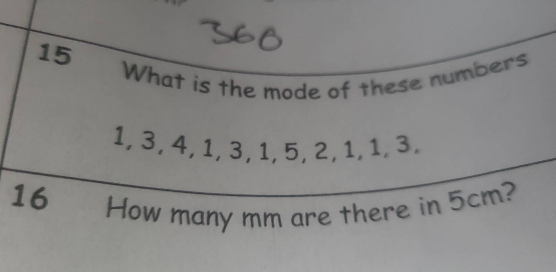 What is the mode of these numbers
1, 3, 4, 1, 3, 1, 5, 2, 1, 1, 3. 
16€£ How many mm are there in 5cm?