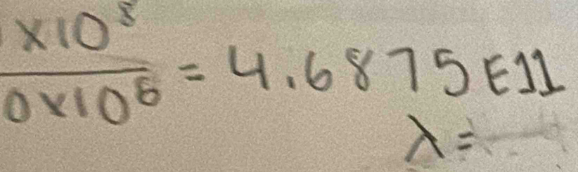  (* 10^8)/0* 10^6 =4.6875EII
lambda =