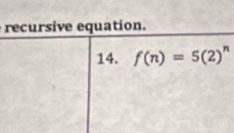 recursive equation. 
14. f(n)=5(2)^n