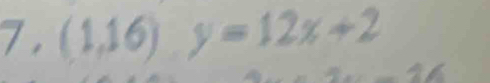 7 , (1,16)y=12x+2