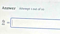 Answer Attempt 1 out of 10
 dy/dx =□