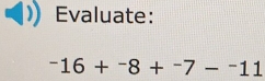 Evaluate:
^-16+^-8+^-7-^11