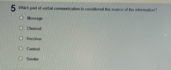 Which part of verbal communication is considered the source of the information?
Message
Channal
Receiver
Context
Sendur