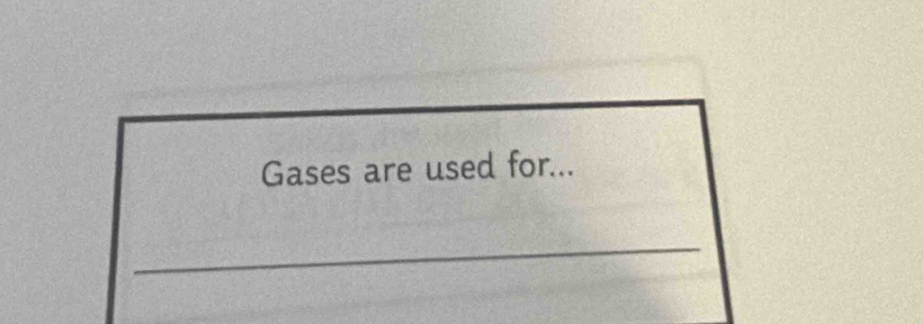 Gases are used for... 
_