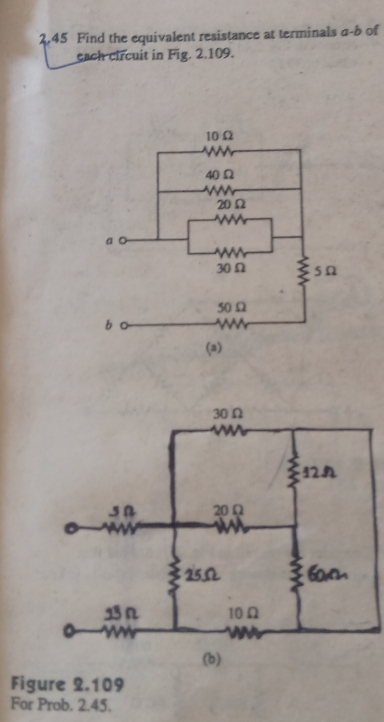 2.45 Find the equivalent resistance at terminals a -b of 
each circuit in Fig. 2.109. 
Figure 2.109
For Prob. 2.45.