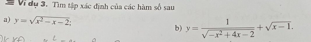 ≡ Ví dụ 3. Tìm tập xác định của các hàm số sau
a) y=sqrt(x^2-x-2); 
b) y= 1/sqrt(-x^2+4x-2) +sqrt(x-1).