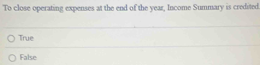 To close operating expenses at the end of the year, Income Summary is credited.
True
False