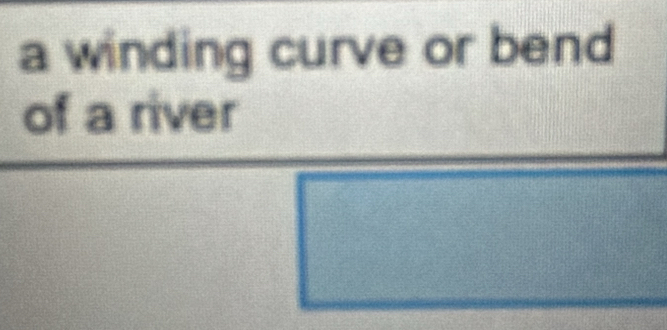 a winding curve or bend 
of a river